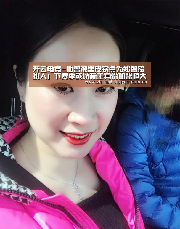 开云电竞-他曾被里皮钦点为郑智接班人!下赛季或以标王身份加盟恒大(图1) 开云电竞