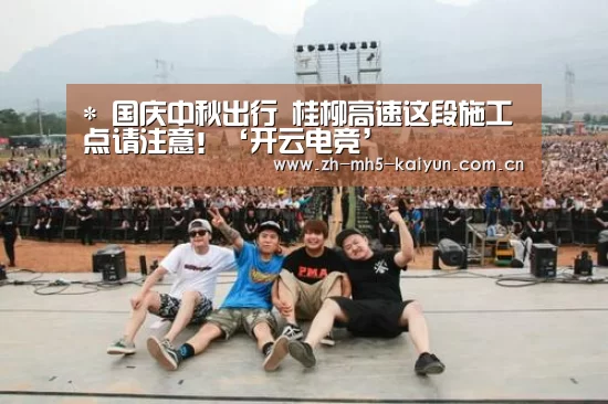 *
国庆中秋出行 桂柳高速这段施工点请注意!‘开云电竞’(图3) LOL直播