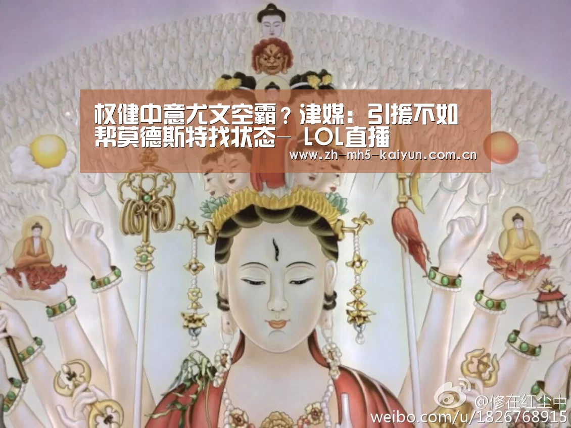 权健中意尤文空霸?津媒:引援不如帮莫德斯特找状态- LOL直播(图2) 开云电竞