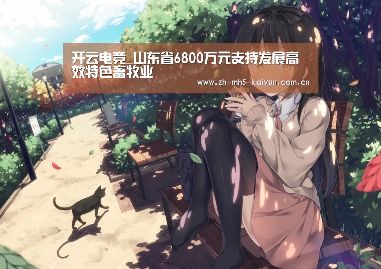 开云电竞_山东省6800万元支持发展高效特色畜牧业(图3) 开云电竞
